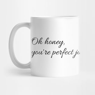 YOU'RE PERFECT JUST THE WAY YOU ARE. Mug